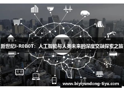 新世纪I-R0B0T：人工智能与人类未来的深度交融探索之旅