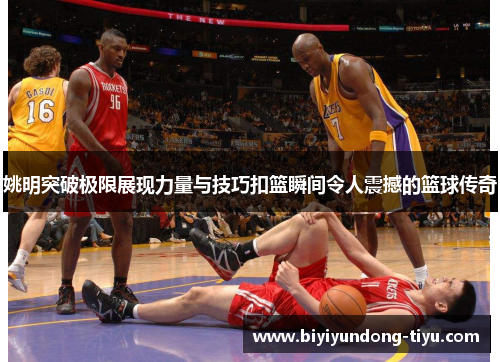 姚明突破极限展现力量与技巧扣篮瞬间令人震撼的篮球传奇