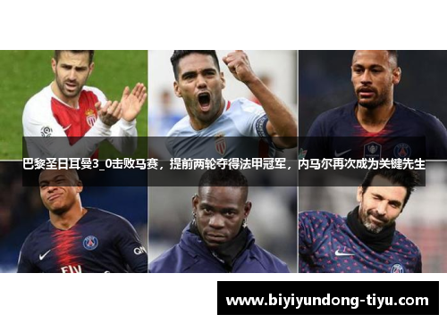 巴黎圣日耳曼3_0击败马赛，提前两轮夺得法甲冠军，内马尔再次成为关键先生