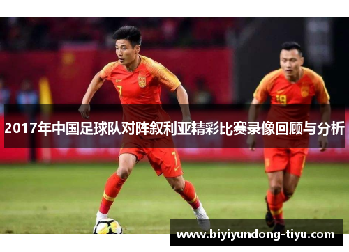 2017年中国足球队对阵叙利亚精彩比赛录像回顾与分析