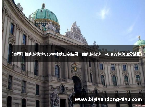 【奥甲】维也纳快速vsBW林茨比赛结果：维也纳快速(1-0)BW林茨比分战报